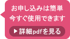 お申し込みは簡単。今すぐ使用できます。詳細pdfを見る